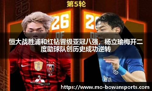 恒大战胜浦和红钻晋级亚冠八强，杨立瑜梅开二度助球队创历史成功逆转